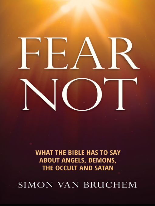 Title details for Fear Not; What the Bible Has to Say About Angels, Demons, the Occult and Satan by Simon van Bruchem - Available